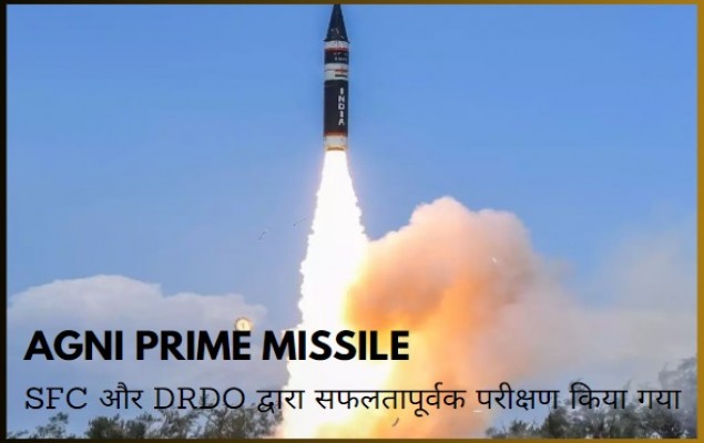 Agni Prime Missile : SFC और DRDO द्वारा सफलतापूर्वक परीक्षण किया गया